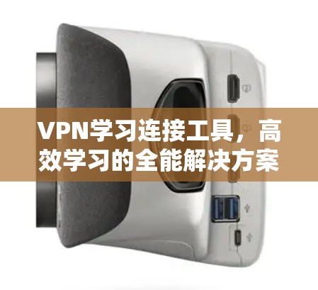 VPN学习连接工具,高效学习的全能解决方案