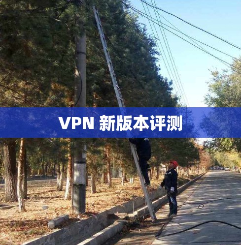VPN 新版本评测