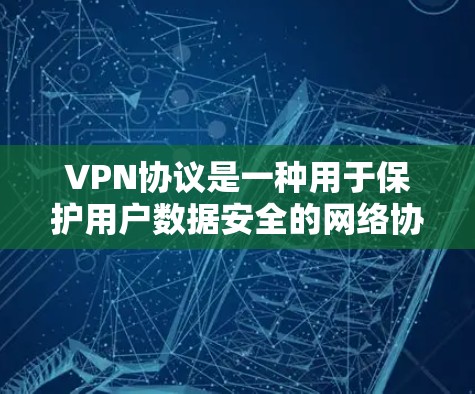 VPN协议是一种用于保护用户数据安全的网络协议。以下是一些常见的VPN协议及其比较
