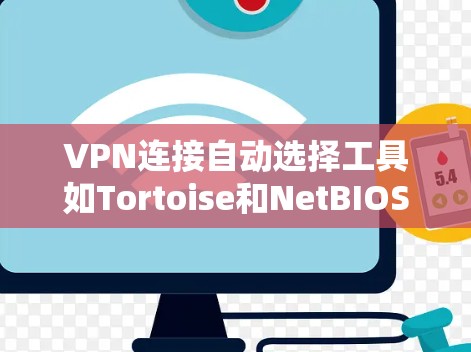 VPN连接自动选择工具如Tortoise和NetBIOS可以帮助用户更高效地管理自己的VPN连接,减少手动输入的麻烦。以下是详细的使用指南和优势分析