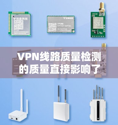 VPN线路质量检测的质量直接影响了用户体验和安全性。以下是一些优化质量检测途径的建议