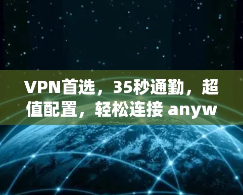 VPN首选,35秒通勤,超值配置,轻松连接 anywhere