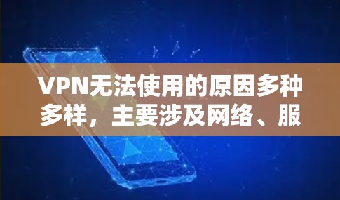 VPN无法使用的原因多种多样,主要涉及网络、服务器、防火墙、软件、恶意软件等多方面的问题。以下是导致VPN无法使用的常见原因及其解决方法
