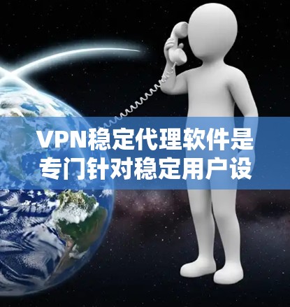 VPN稳定代理软件是专门针对稳定用户设计的,它们通常会提供更安全和可靠的连接体验。以下是一些推荐的VPN稳定代理软件,它们专门处理稳定服务,帮助用户建立可靠的安全VPN连接