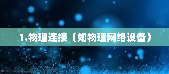 1.物理连接(如物理网络设备)