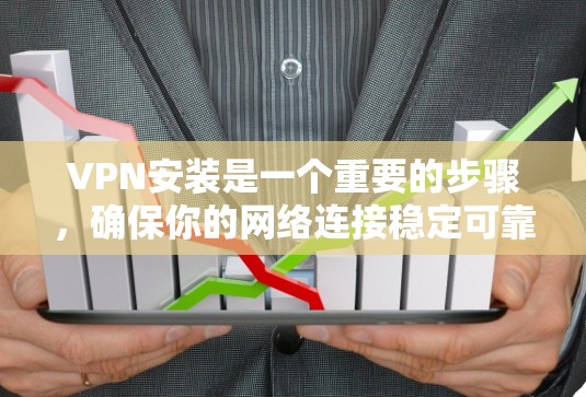 VPN安装是一个重要的步骤,确保你的网络连接稳定可靠。以下是一步到位的VPN安装教程
