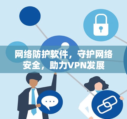 网络防护软件,守护网络安全,助力VPN发展