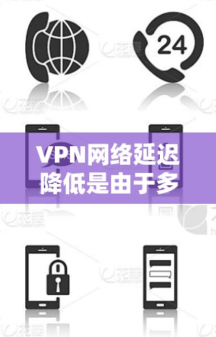 VPN网络延迟降低是由于多种因素导致的,包括服务器延迟、防火墙设置、端口管理等。以下是几种常见的解决方法