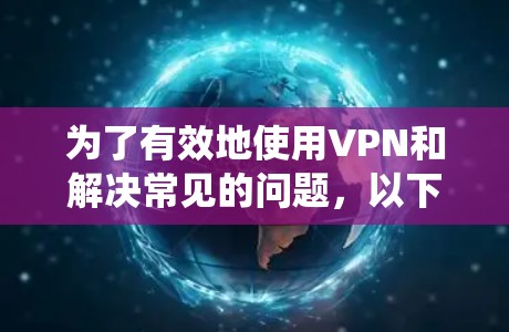 为了有效地使用VPN和解决常见的问题,以下是一个系统化的指南