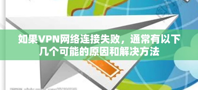 如果VPN网络连接失败,通常有以下几个可能的原因和解决方法