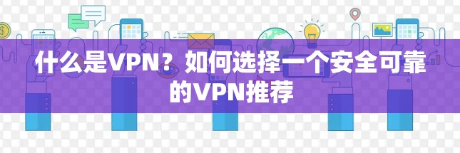 什么是VPN?如何选择一个安全可靠的VPN推荐
