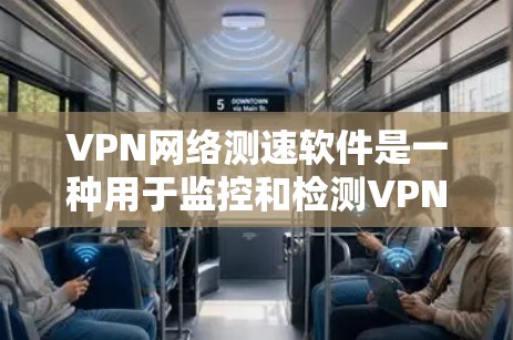 VPN网络测速软件是一种用于监控和检测VPN服务器网络性能的工具,通常用来确保VPN服务器的网络稳定和可用性。以下是对该技术的详细总结