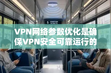 VPN网络参数优化是确保VPN安全可靠运行的关键步骤。以下是一些优化VPN网络参数的常见方法和建议