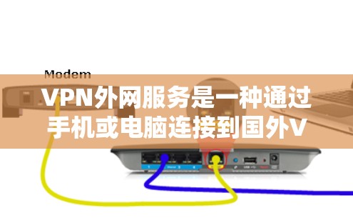 VPN外网服务是一种通过手机或电脑连接到国外VPN服务器来访问国际内容或服务的快捷方式。以下是逐步指南，帮助您使用VPN外网服务