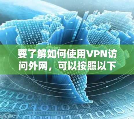 要了解如何使用VPN访问外网,可以按照以下步骤进行