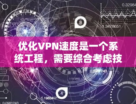 优化VPN速度是一个系统工程,需要综合考虑技术、策略和用户需求。以下是一步步的优化建议,帮助你提升VPN体验