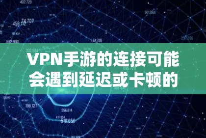 VPN手游的连接可能会遇到延迟或卡顿的问题,这取决于多种因素,包括VPN服务器的负载、连接链路的稳定性、以及服务器的配置等。以下是一些可能的解决方法