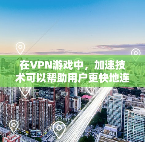 在VPN游戏中,加速技术可以帮助用户更快地连接到外部网络、下载游戏包、处理数据等。以下是VPN手游加速的一些常见方法和技巧