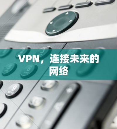 VPN,连接未来的网络
