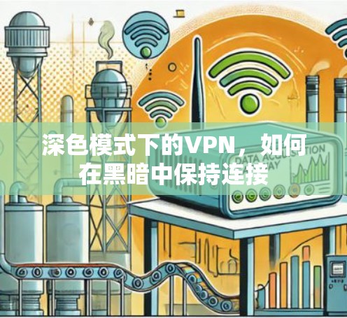 深色模式下的VPN,如何在黑暗中保持连接