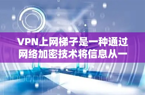 VPN上网梯子是一种通过网络加密技术将信息从一个地方转发到另一个地方的网络服务。使用梯子进行VPN上网,可以通过路由器和网线将数据传输,但需要考虑安全性和网络环境的复杂性。以下是一些步骤和注意事项