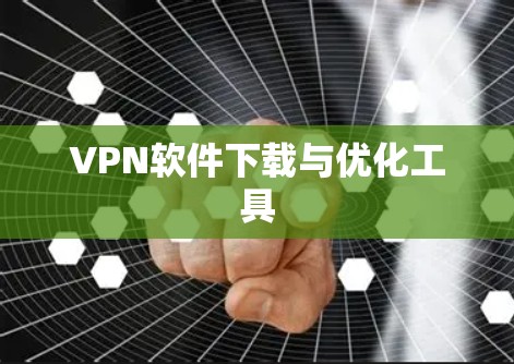 VPN软件下载与优化工具