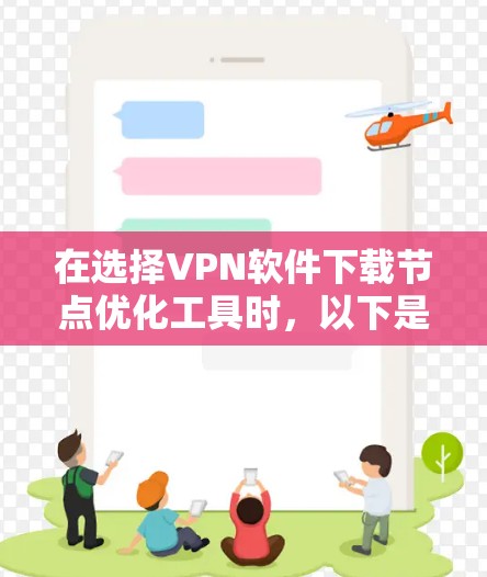 在选择VPN软件下载节点优化工具时，以下是一个结构化的总结，帮助您做出明智的选择