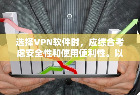 选择VPN软件时,应综合考虑安全性和使用便利性。以下是一些推荐的步骤和建议