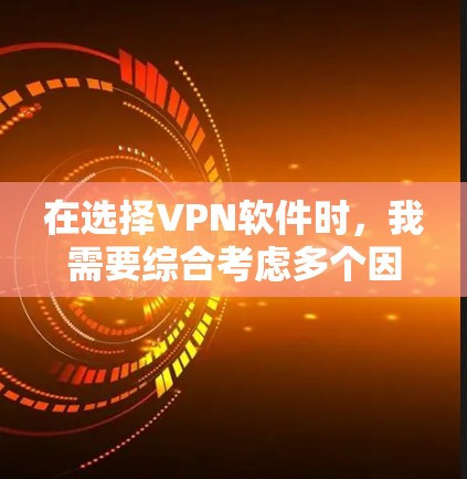 在选择VPN软件时,我需要综合考虑多个因素,包括软件的安全性、性能、用户评价、权限设置、兼容性和注册流程等。以下是对几个主要VPN软件的总结和推荐