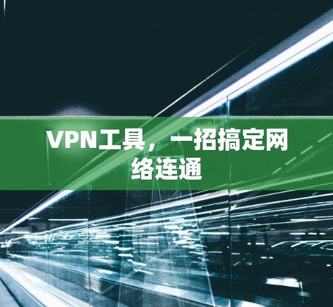 VPN工具,一招搞定网络连通