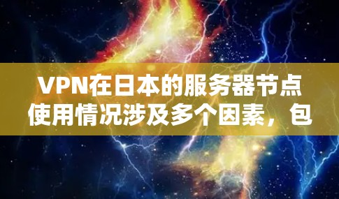 VPN在日本的服务器节点使用情况涉及多个因素,包括但不限于网络基础设施、服务器管理、安全性和国际需求等。以下是一些可能的情况和挑战