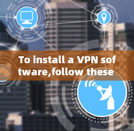 To install a VPN software,follow these organized steps: