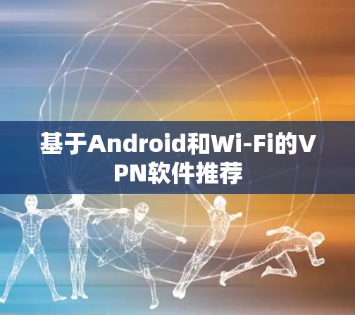 基于Android和Wi-Fi的VPN软件推荐