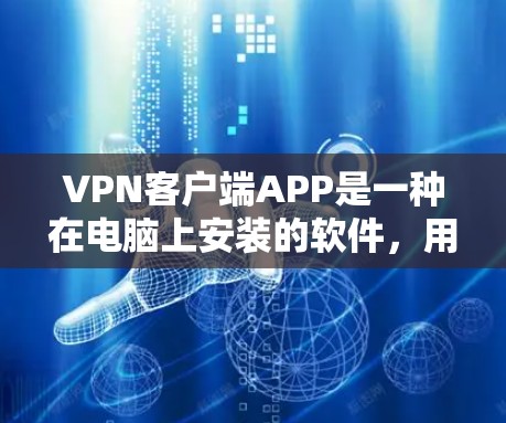 <strong>VPN客户端</strong>APP是一种在电脑上安装的软件，用于连接VPN服务。以下是对几种常见的<strong>VPN客户端</strong>APP的详细介绍