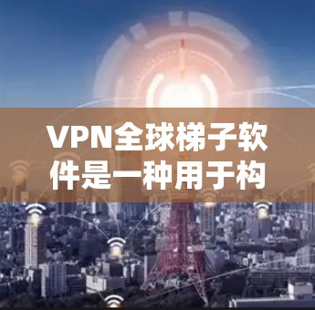VPN全球梯子软件是一种用于构建全球范围内的VPN网络的工具。它通过配置和管理多个设备,实现数据加密和网络连接,允许用户在不使用物理设备的情况下访问互联网。以下是该软件的具体步骤和关键点