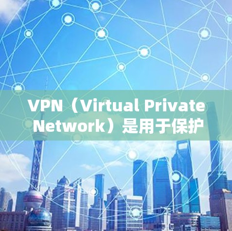 VPN（Virtual Private Network）是用于保护网络访问的安全工具，允许用户访问外部服务器或网络。以下是几个常见的<strong>VPN客户端</strong>网站，供您参考