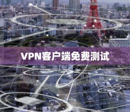 <strong>VPN客户端</strong>免费测试