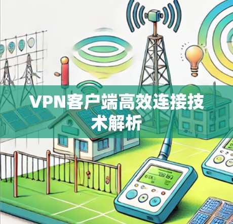 <strong>VPN客户端</strong>高效连接技术解析