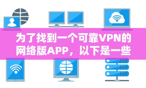 为了找到一个可靠VPN的网络版APP,以下是一些推荐和建议