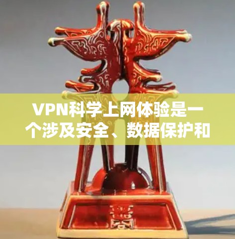 VPN科学上网体验是一个涉及安全、数据保护和技术选择的问题。以下是对VPN科学上网体验的详细分析和建议
