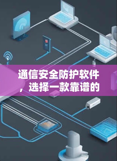 通信安全防护软件,选择一款靠谱的VPN软件