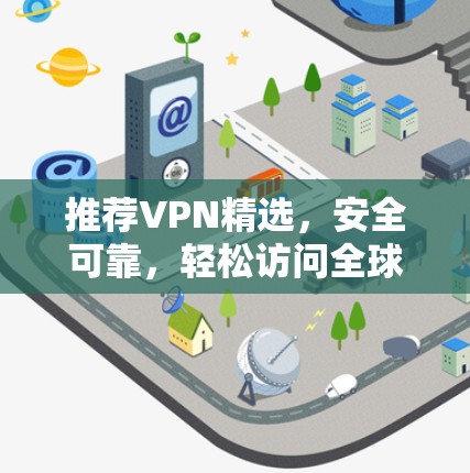 推荐VPN精选，安全可靠，轻松访问全球网络