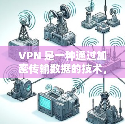 VPN 是一种通过加密传输数据的技术，帮助用户安全访问互联网。以下是几款受欢迎的VPN推荐版本，根据你的使用场景和个人偏好进行选择