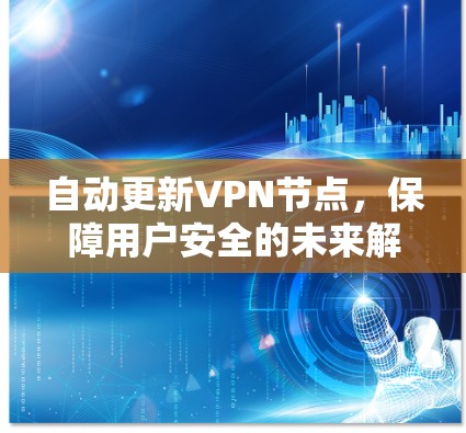 自动更新VPN节点,保障用户安全的未来解决方案