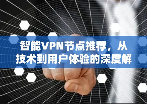 智能VPN节点推荐,从技术到用户体验的深度解析