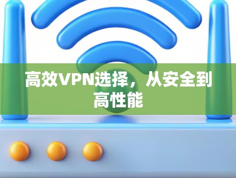 高效VPN选择,从安全到高性能