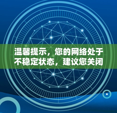 温馨提示，您的网络处于不稳定状态，建议您关闭相关连接并前往安全的网络环境进行访问