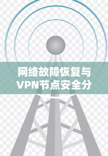 网络故障恢复与VPN节点安全分析