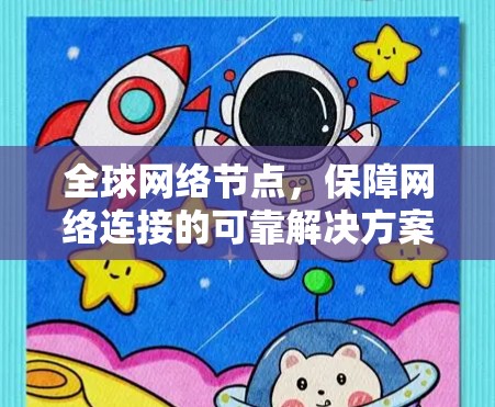 全球网络节点,保障网络连接的可靠解决方案