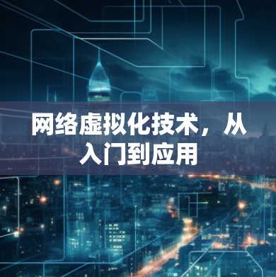 网络虚拟化技术,从入门到应用